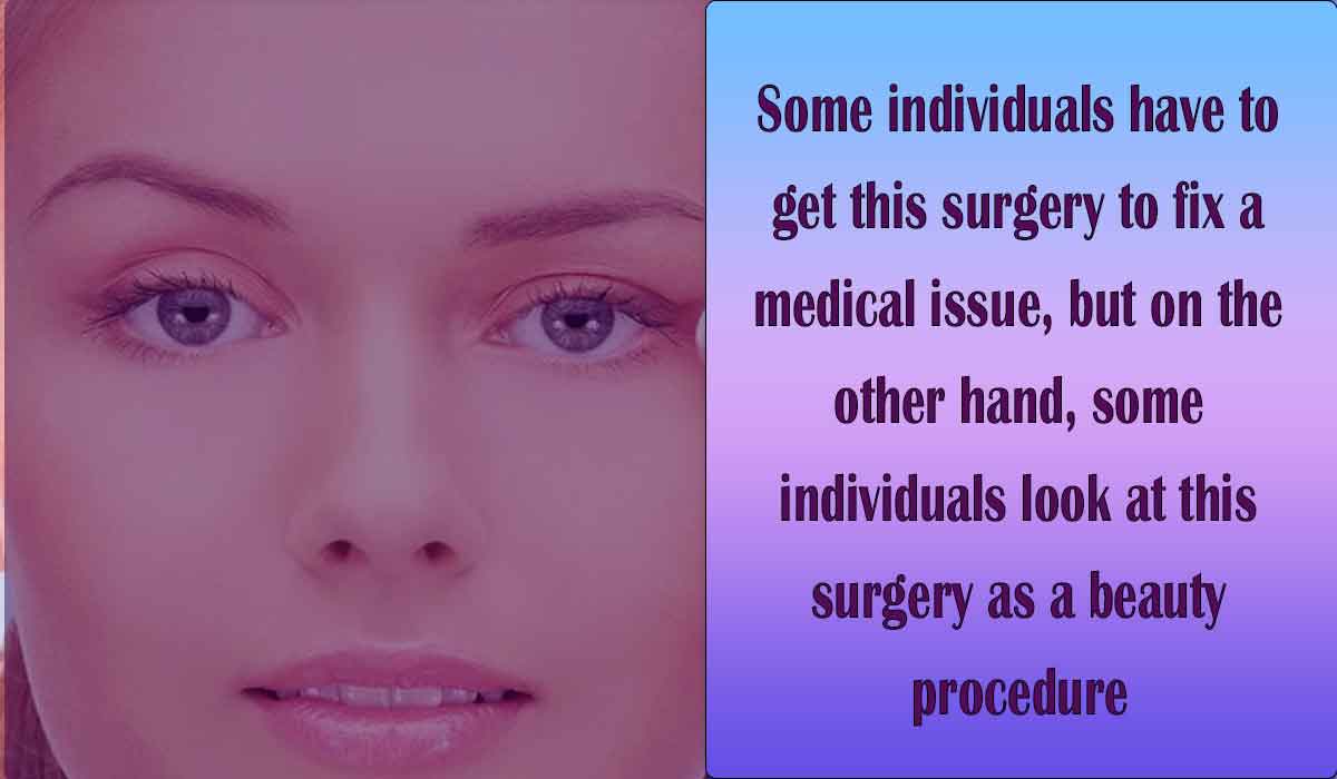 Some individuals have to get this surgery to fix a medical issue, but on the other hand, some individuals look at this surgery as a beauty procedure