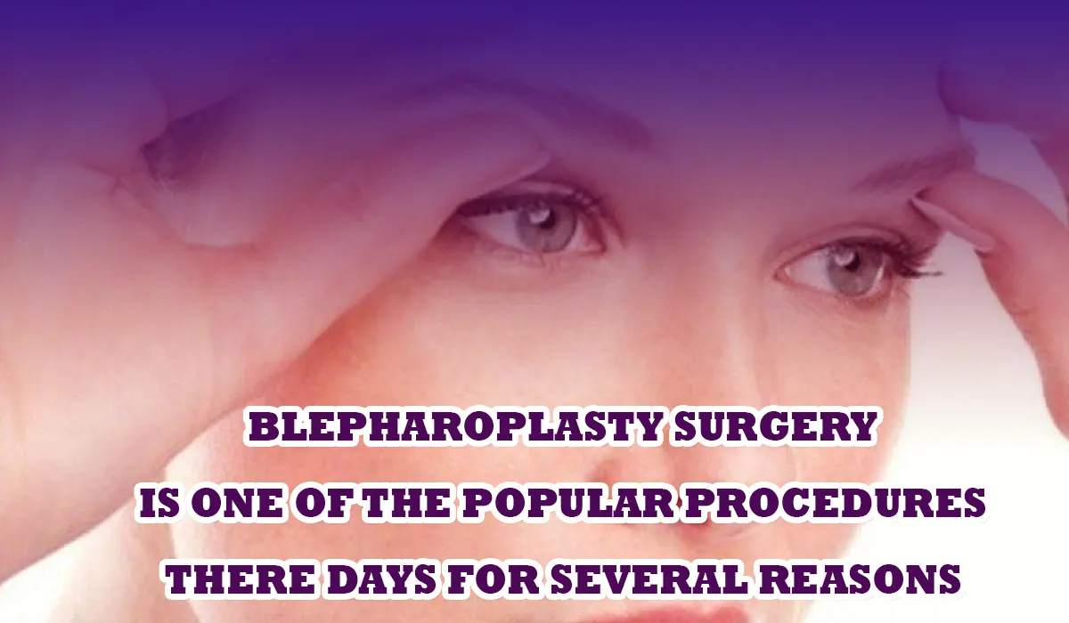 Blepharoplasty surgery is one of the popular procedures these days for several reasons