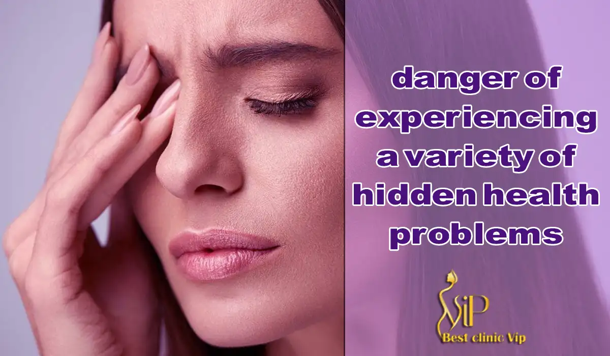 danger of experiencing a variety of hidden health problems